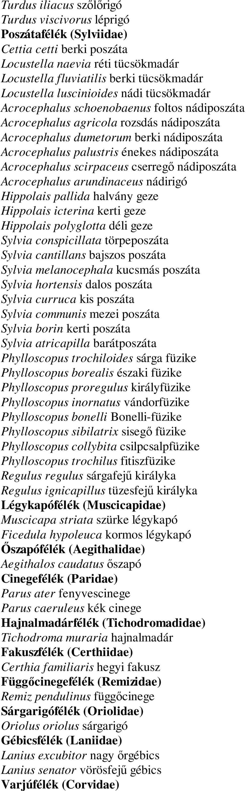 nádiposzáta Acrocephalus scirpaceus cserregő nádiposzáta Acrocephalus arundinaceus nádirigó Hippolais pallida halvány geze Hippolais icterina kerti geze Hippolais polyglotta déli geze Sylvia