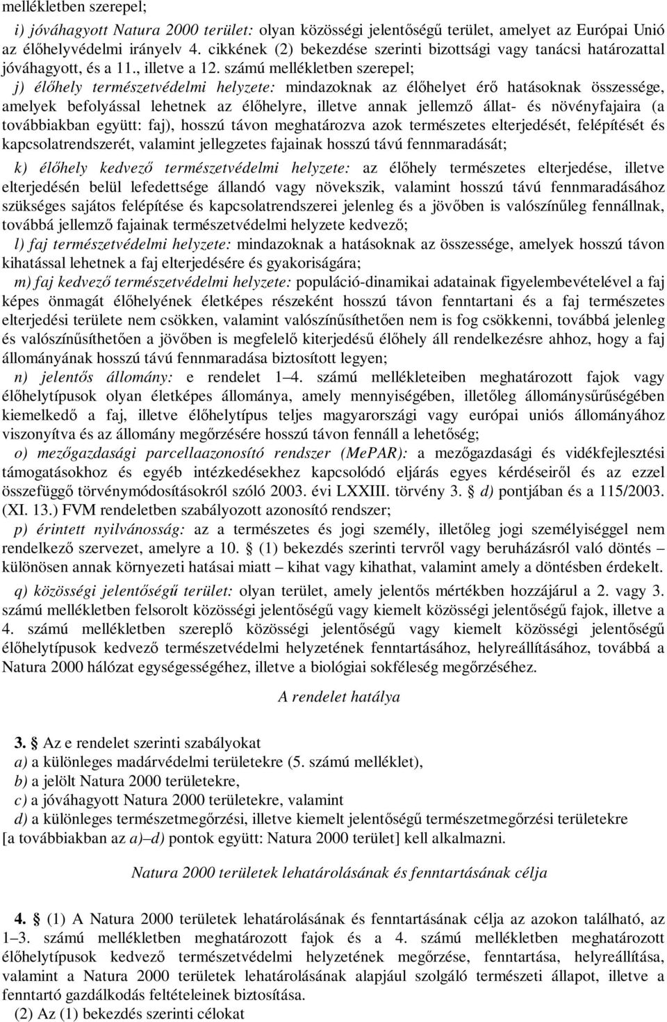 számú mellékletben szerepel; j) élőhely természetvédelmi helyzete: mindazoknak az élőhelyet érő hatásoknak összessége, amelyek befolyással lehetnek az élőhelyre, illetve annak jellemző állat- és