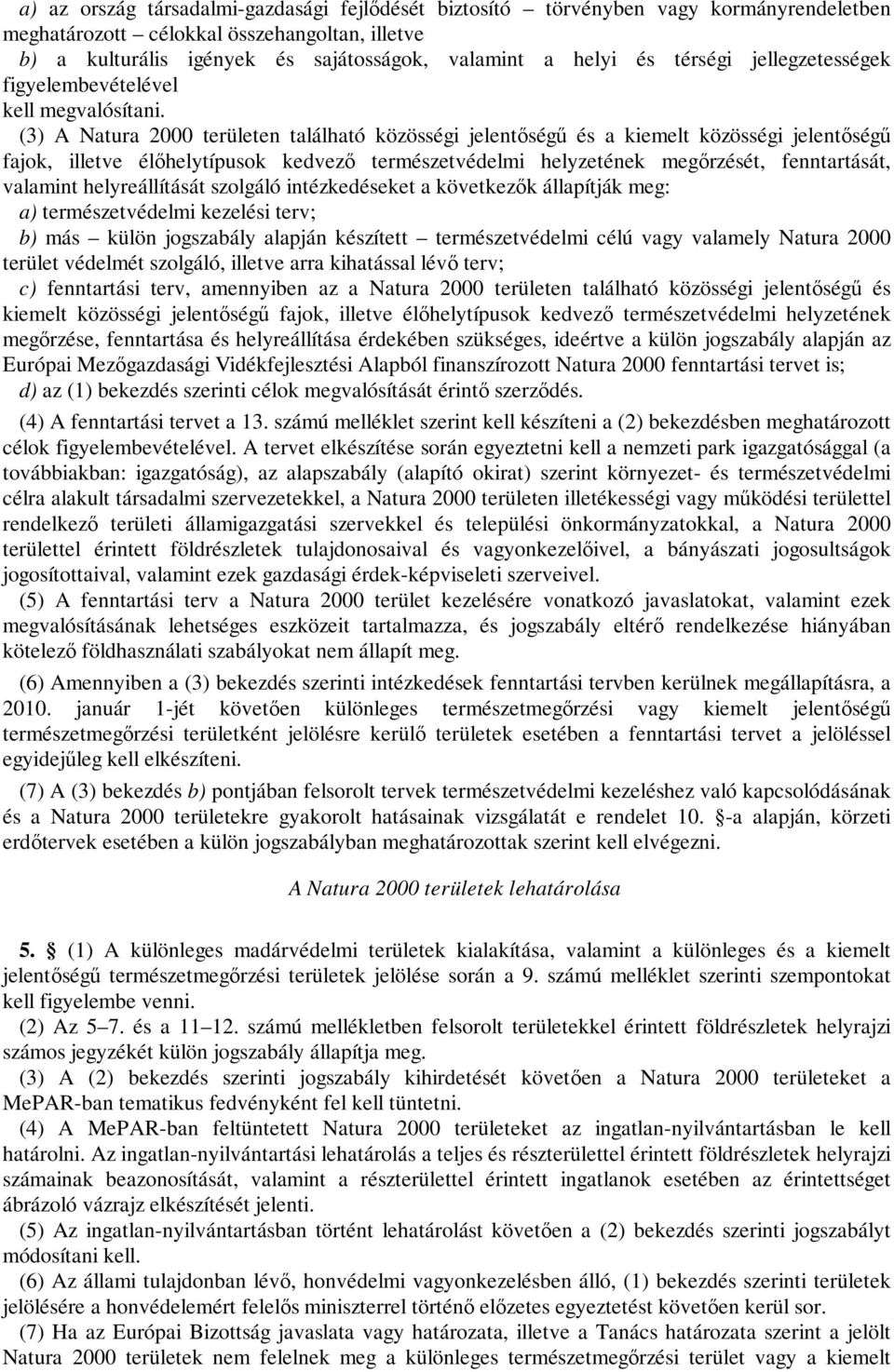 (3) A Natura 2000 területen található közösségi jelentőségű és a kiemelt közösségi jelentőségű fajok, illetve élőhelytípusok kedvező természetvédelmi helyzetének megőrzését, fenntartását, valamint