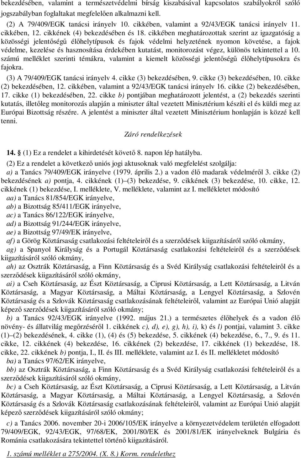 cikkében meghatározottak szerint az igazgatóság a közösségi jelentőségű élőhelytípusok és fajok védelmi helyzetének nyomon követése, a fajok védelme, kezelése és hasznosítása érdekében kutatást,