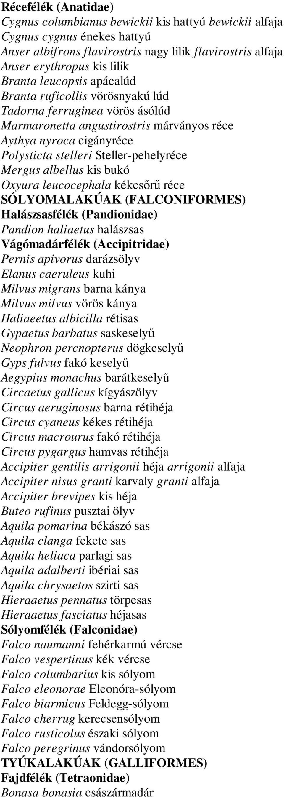 albellus kis bukó Oxyura leucocephala kékcsőrű réce SÓLYOMALAKÚAK (FALCONIFORMES) Halászsasfélék (Pandionidae) Pandion haliaetus halászsas Vágómadárfélék (Accipitridae) Pernis apivorus darázsölyv