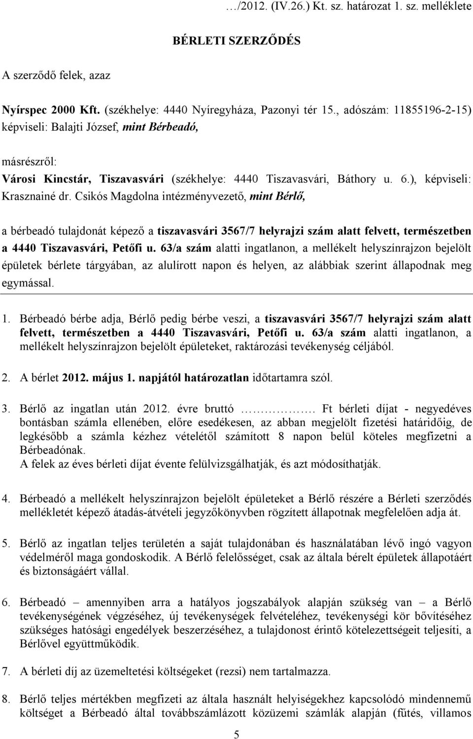 Csikós Magdolna intézményvezető, mint Bérlő, a bérbeadó tulajdonát képező a tiszavasvári 3567/7 helyrajzi szám alatt felvett, természetben a 4440 Tiszavasvári, Petőfi u.