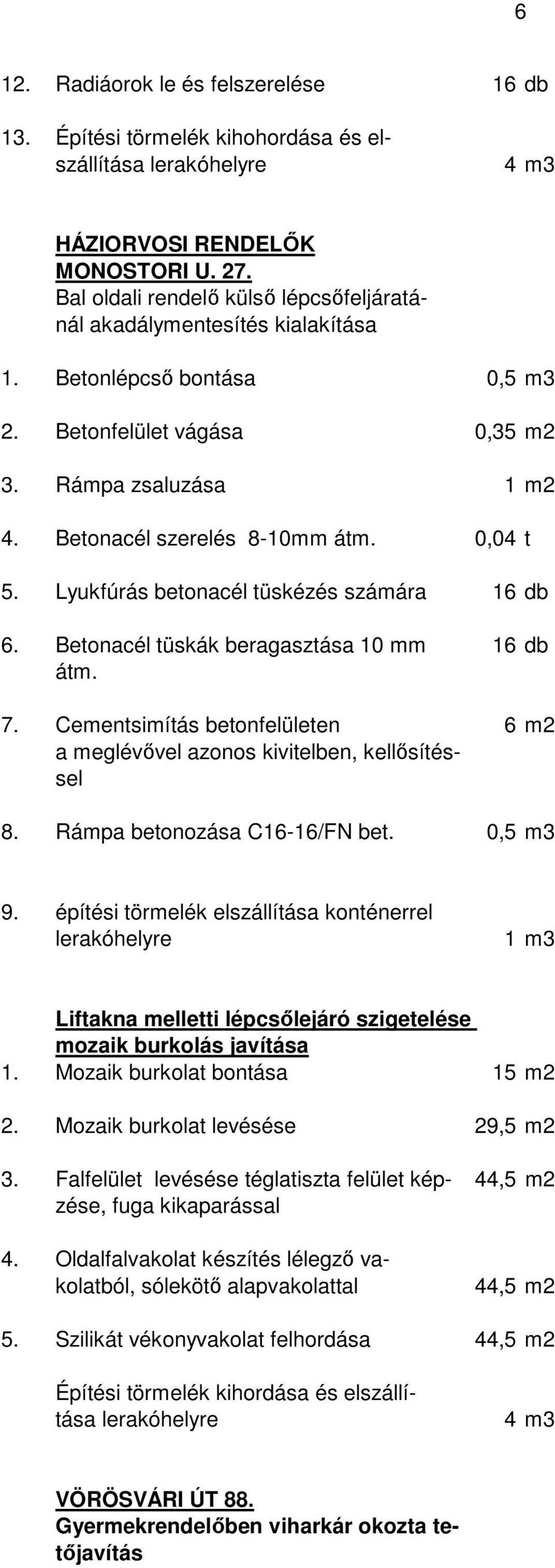 0,04 t 5. Lyukfúrás betonacél tüskézés számára 16 db 6. Betonacél tüskák beragasztása 10 mm 16 db átm. 7. Cementsimítás betonfelületen 6 m2 a meglévővel azonos kivitelben, kellősítéssel 8.