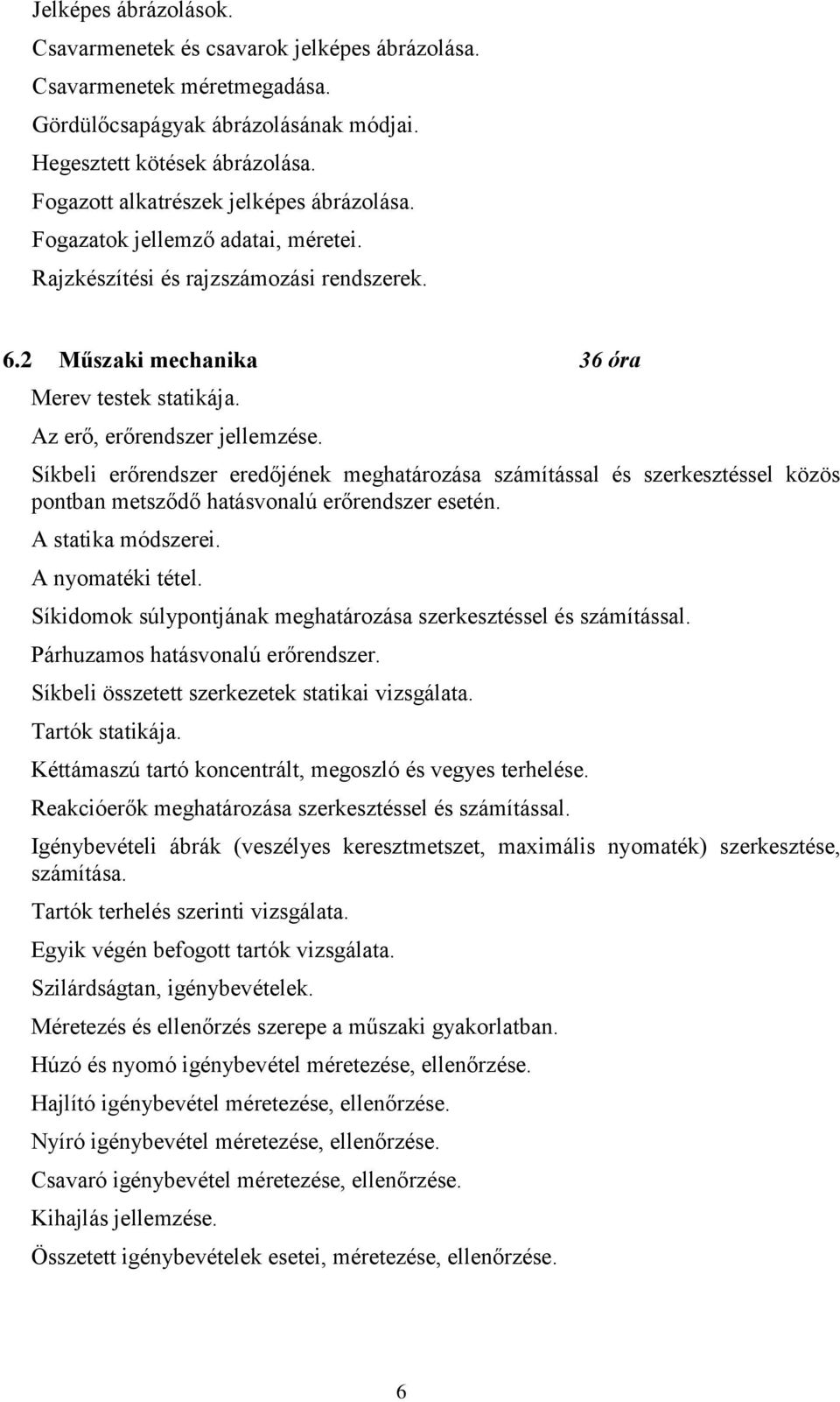 Az erő, erőrendszer jellemzése. Síkbeli erőrendszer eredőjének meghatározása számítással és szerkesztéssel közös pontban metsződő hatásvonalú erőrendszer esetén. A statika módszerei.