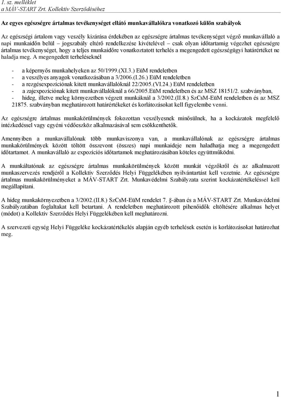 tevékenységet végző munkavállaló a napi munkaidőn belül jogszabály eltérő rendelkezése kivételével csak olyan időtartamig végezhet egészségre ártalmas tevékenységet, hogy a teljes munkaidőre