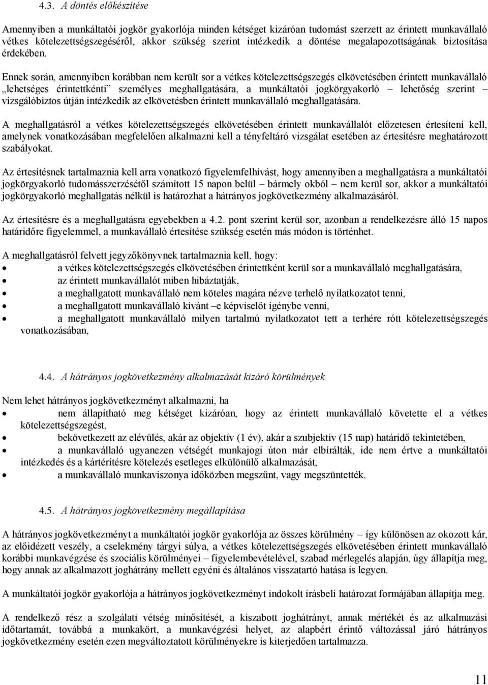 Ennek során, amennyiben korábban nem került sor a vétkes kötelezettségszegés elkövetésében érintett munkavállaló lehetséges érintettkénti személyes meghallgatására, a munkáltatói jogkörgyakorló