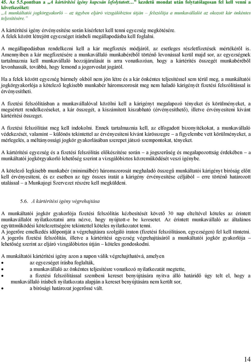 A felek között létrejött egyezséget írásbeli megállapodásba kell foglalni. A megállapodásban rendelkezni kell a kár megfizetés módjáról, az esetleges részletfizetések mértékéről is.