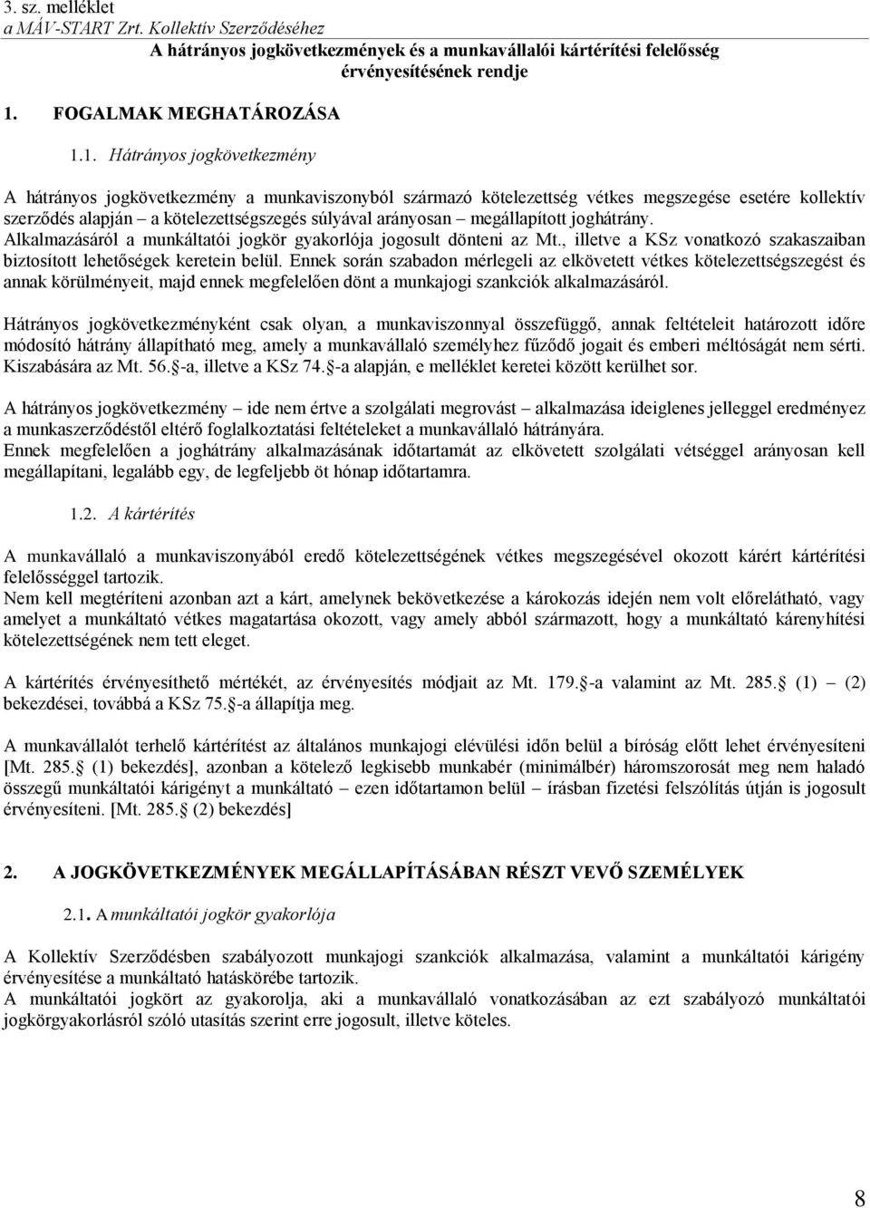 1. Hátrányos jogkövetkezmény A hátrányos jogkövetkezmény a munkaviszonyból származó kötelezettség vétkes megszegése esetére kollektív szerződés alapján a kötelezettségszegés súlyával arányosan