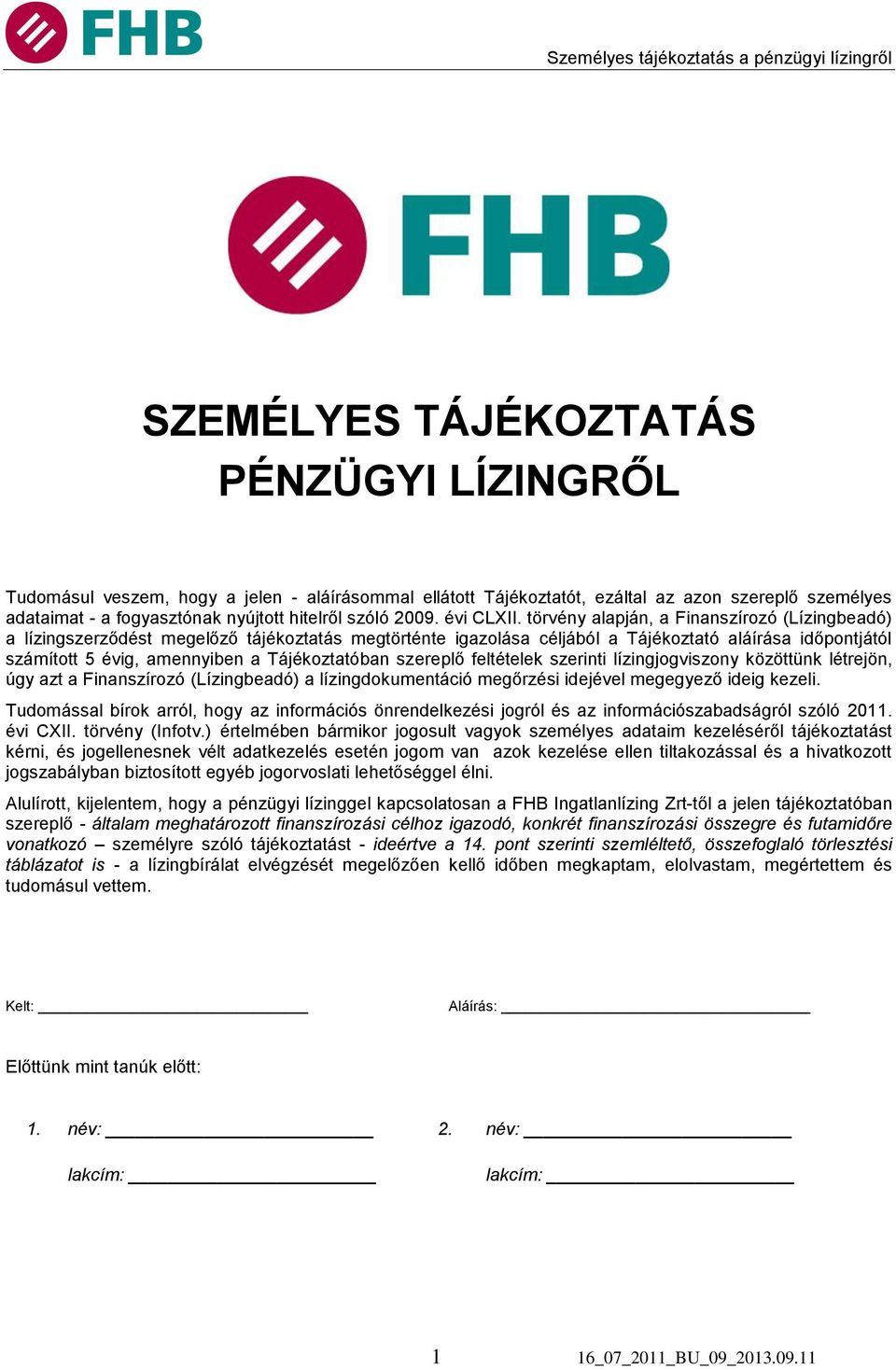 törvény alapján, a Finanszírozó (Lízingbeadó) a lízingszerződést megelőző tájékoztatás megtörténte igazolása céljából a Tájékoztató aláírása időpontjától számított 5 évig, amennyiben a Tájékoztatóban