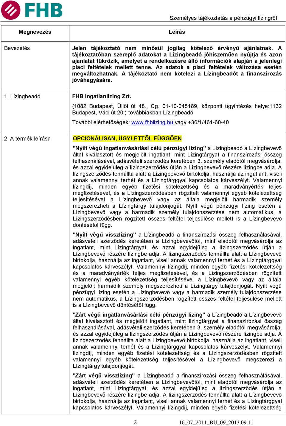 Az adatok a piaci feltételek változása esetén megváltozhatnak. A tájékoztató nem kötelezi a Lízingbeadót a finanszírozás jóváhagyására. 1. Lízingbeadó FHB Ingatlanlízing Zrt.