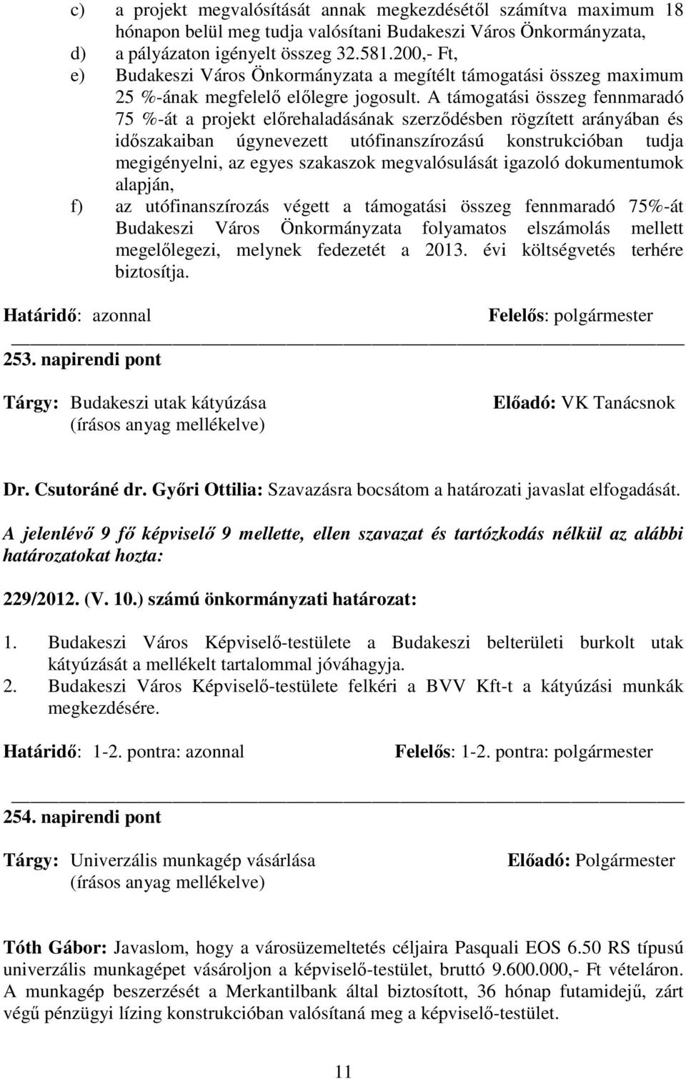 A támogatási összeg fennmaradó 75 %-át a projekt elırehaladásának szerzıdésben rögzített arányában és idıszakaiban úgynevezett utófinanszírozású konstrukcióban tudja megigényelni, az egyes szakaszok