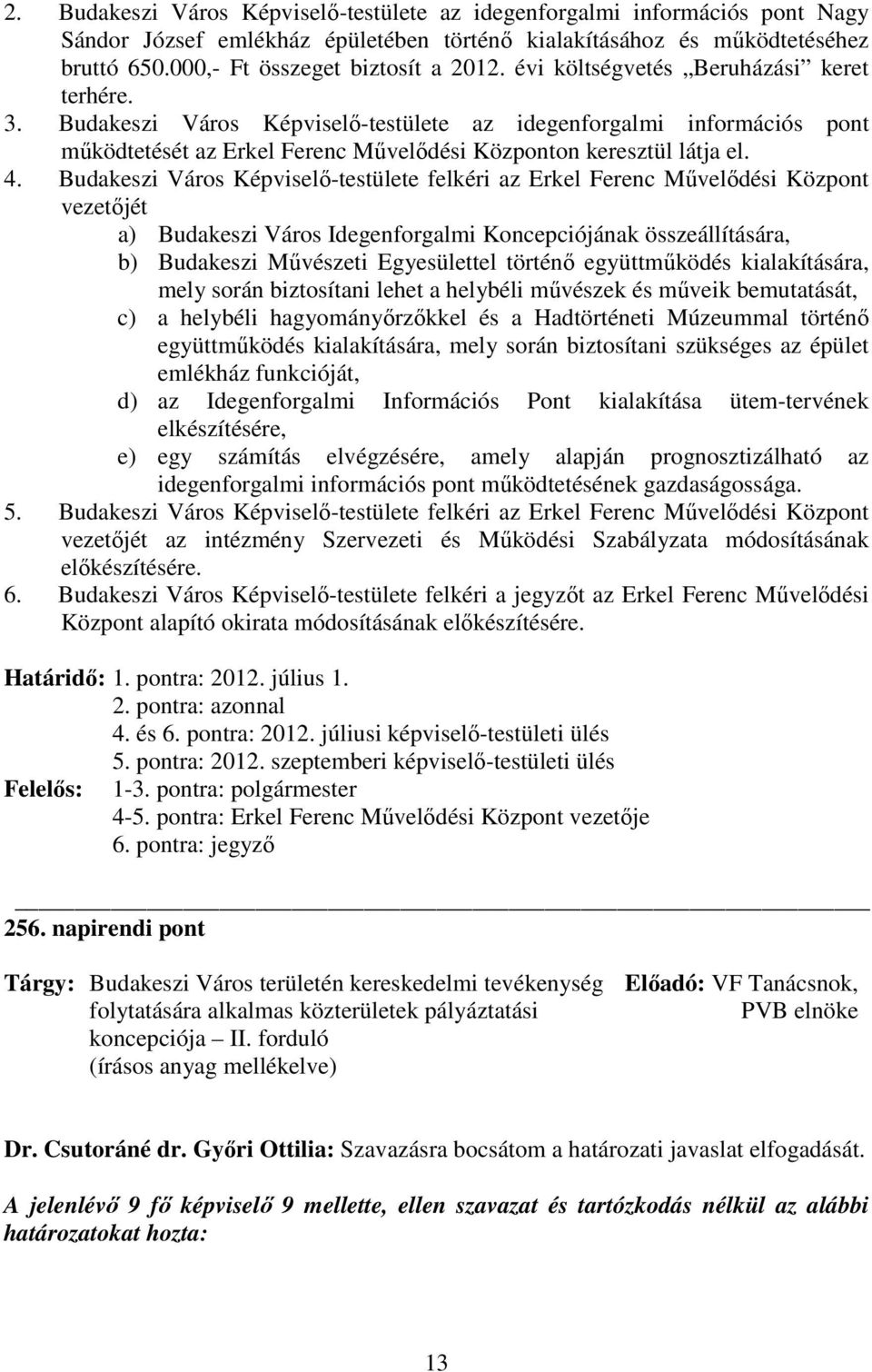 Budakeszi Város Képviselı-testülete felkéri az Erkel Ferenc Mővelıdési Központ vezetıjét a) Budakeszi Város Idegenforgalmi Koncepciójának összeállítására, b) Budakeszi Mővészeti Egyesülettel történı