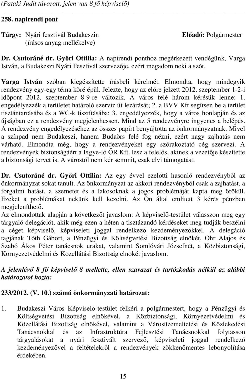 Elmondta, hogy mindegyik rendezvény egy-egy téma köré épül. Jelezte, hogy az elıre jelzett 2012. szeptember 1-2-i idıpont 2012. szeptember 8-9-re változik. A város felé három kérésük lenne: 1.