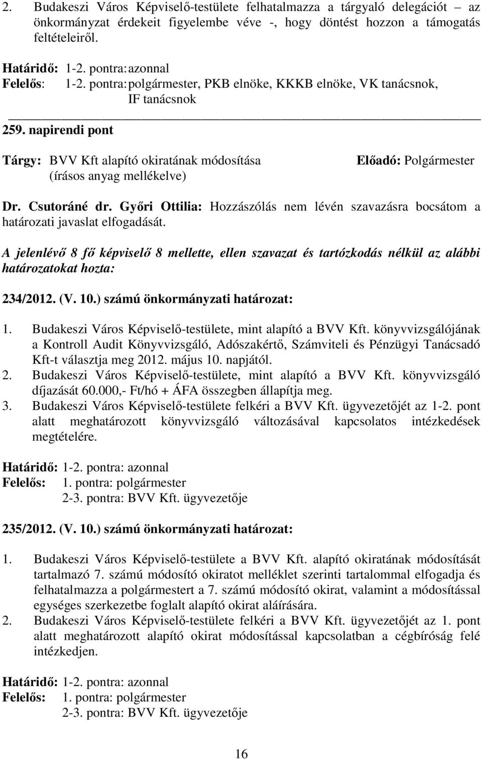 Gyıri Ottilia: Hozzászólás nem lévén szavazásra bocsátom a határozati javaslat elfogadását. A jelenlévı 8 fı képviselı 8 mellette, ellen szavazat és tartózkodás nélkül az alábbi 234/2012. (V. 10.