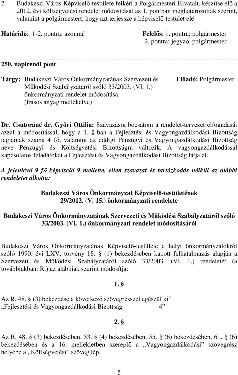 pontra: jegyzı, polgármester 250. napirendi pont Tárgy: Budakeszi Város Önkormányzatának Szervezeti és Mőködési Szabályzatáról szóló 33/2003. (VI. 1.) önkormányzati rendelet módosítása Dr.