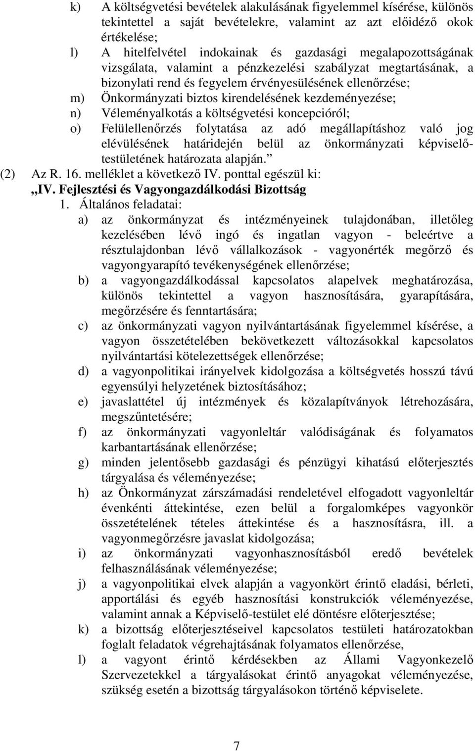 Véleményalkotás a költségvetési koncepcióról; o) Felülellenırzés folytatása az adó megállapításhoz való jog elévülésének határidején belül az önkormányzati képviselıtestületének határozata alapján.