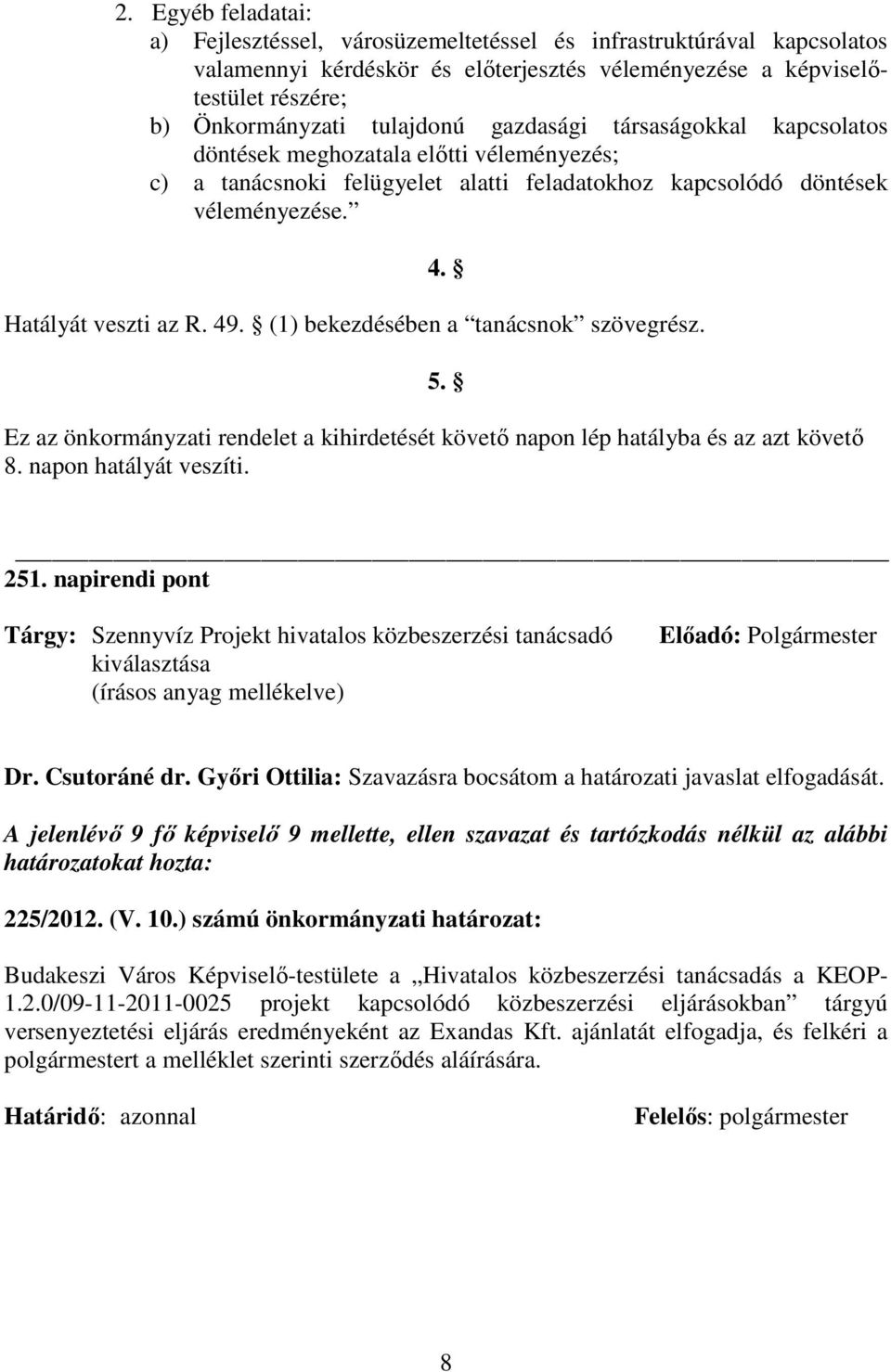 (1) bekezdésében a tanácsnok szövegrész. 5. Ez az önkormányzati rendelet a kihirdetését követı napon lép hatályba és az azt követı 8. napon hatályát veszíti. 251.