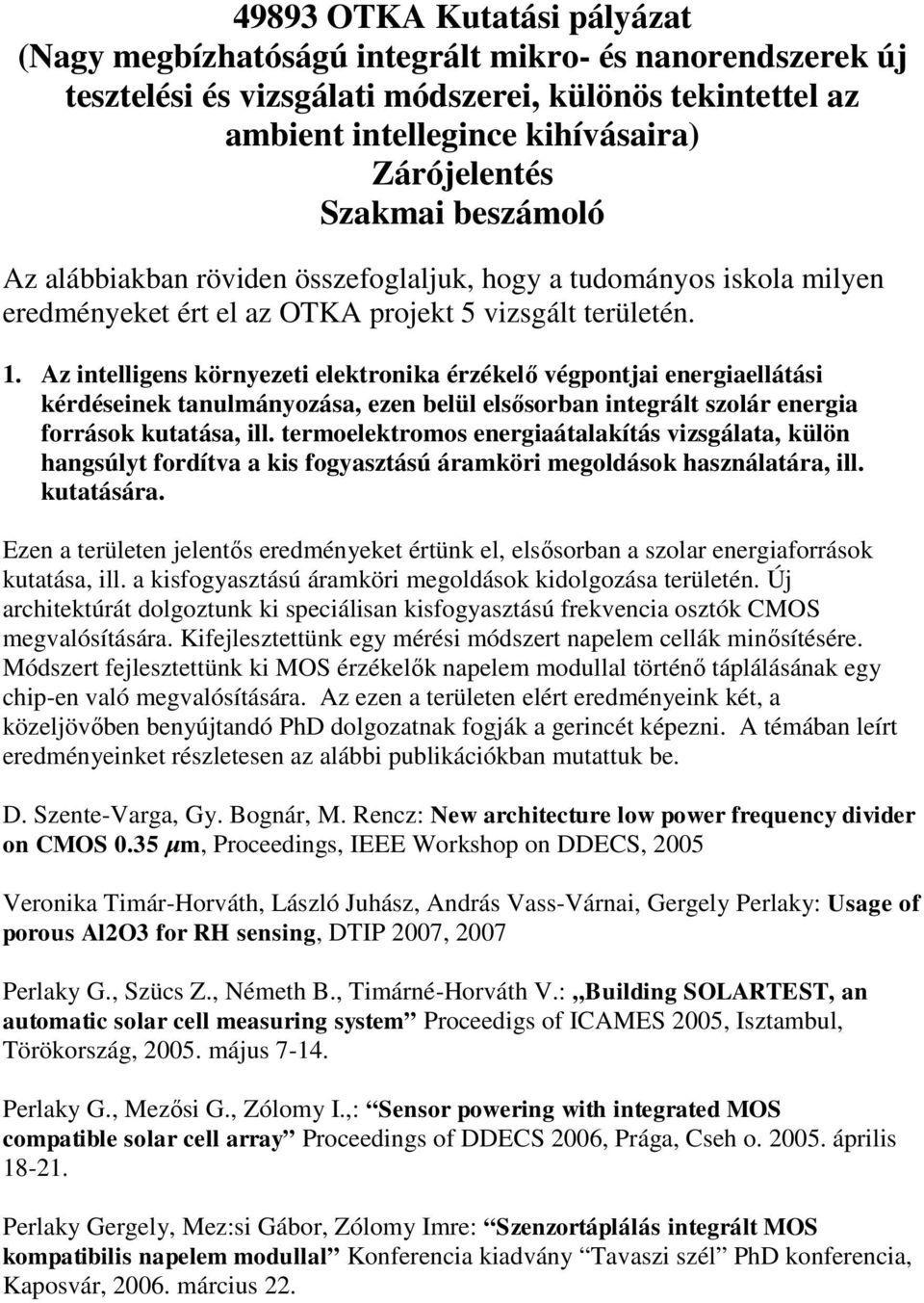 Az intelligens környezeti elektronika érzékelő végpontjai energiaellátási kérdéseinek tanulmányozása, ezen belül elsősorban integrált szolár energia források kutatása, ill.