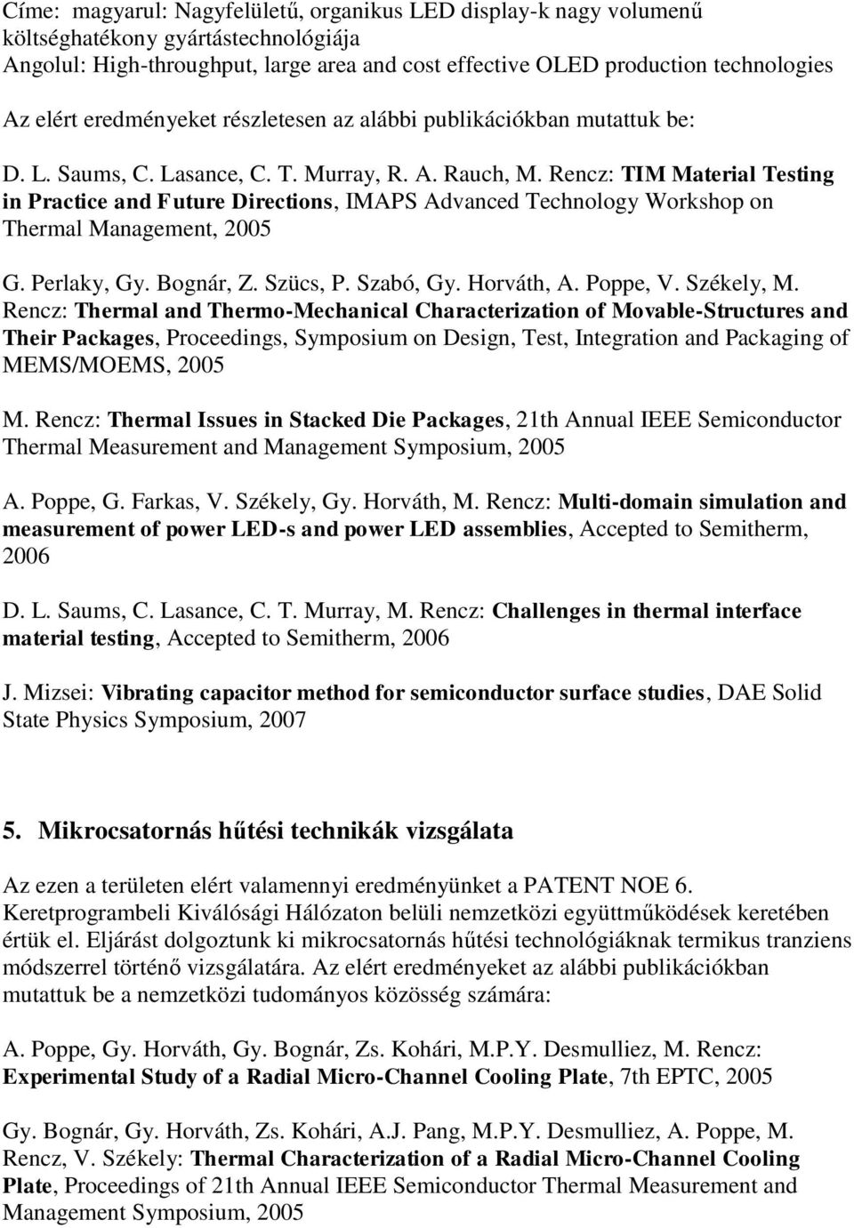 Rencz: TIM Material Testing in Practice and Future Directions, IMAPS Advanced Technology Workshop on Thermal Management, 2005 G. Perlaky, Gy. Bognár, Z. Szücs, P. Szabó, Gy. Horváth, A. Poppe, V.