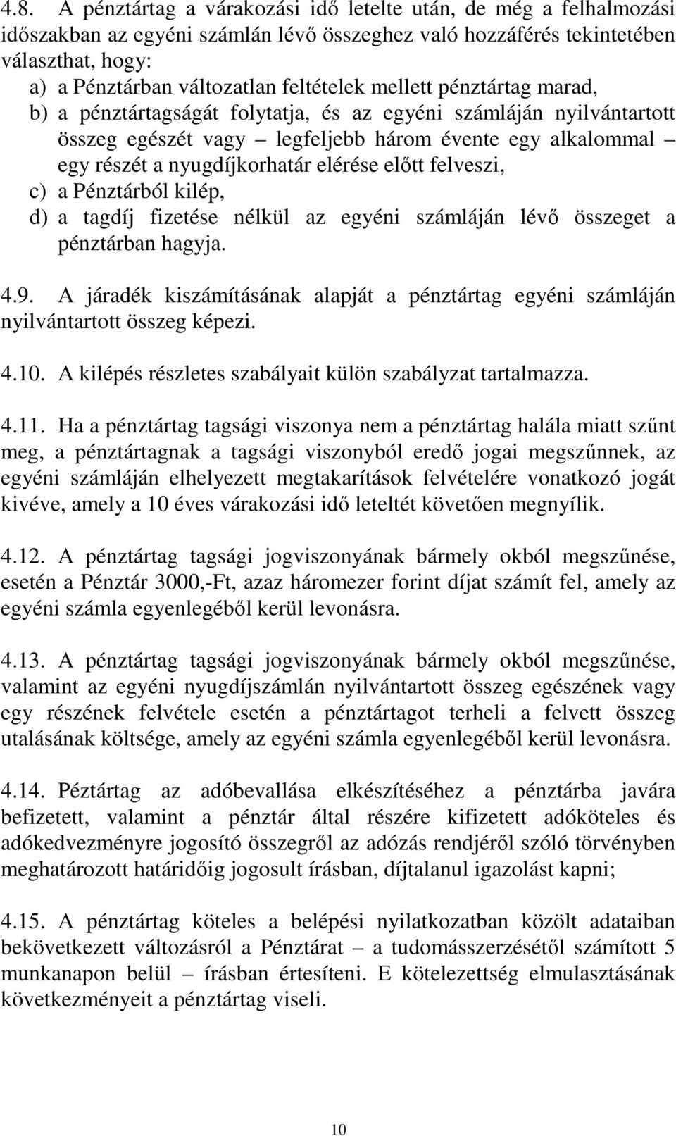 elérése előtt felveszi, c) a Pénztárból kilép, d) a tagdíj fizetése nélkül az egyéni számláján lévő összeget a pénztárban hagyja. 4.9.