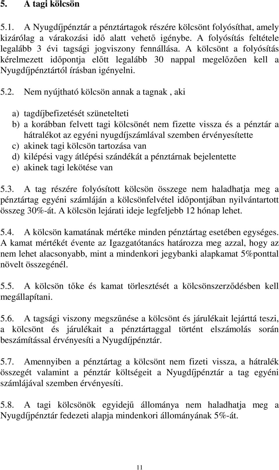 Nem nyújtható kölcsön annak a tagnak, aki a) tagdíjbefizetését szünetelteti b) a korábban felvett tagi kölcsönét nem fizette vissza és a pénztár a hátralékot az egyéni nyugdíjszámlával szemben