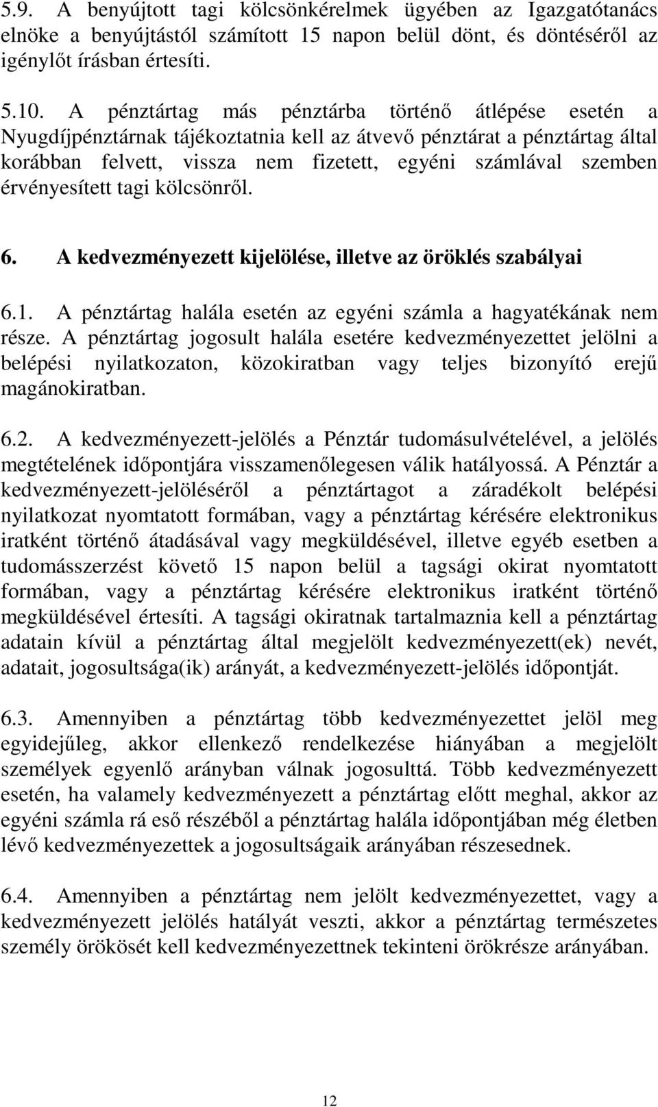 érvényesített tagi kölcsönről. 6. A kedvezményezett kijelölése, illetve az öröklés szabályai 6.1. A pénztártag halála esetén az egyéni számla a hagyatékának nem része.