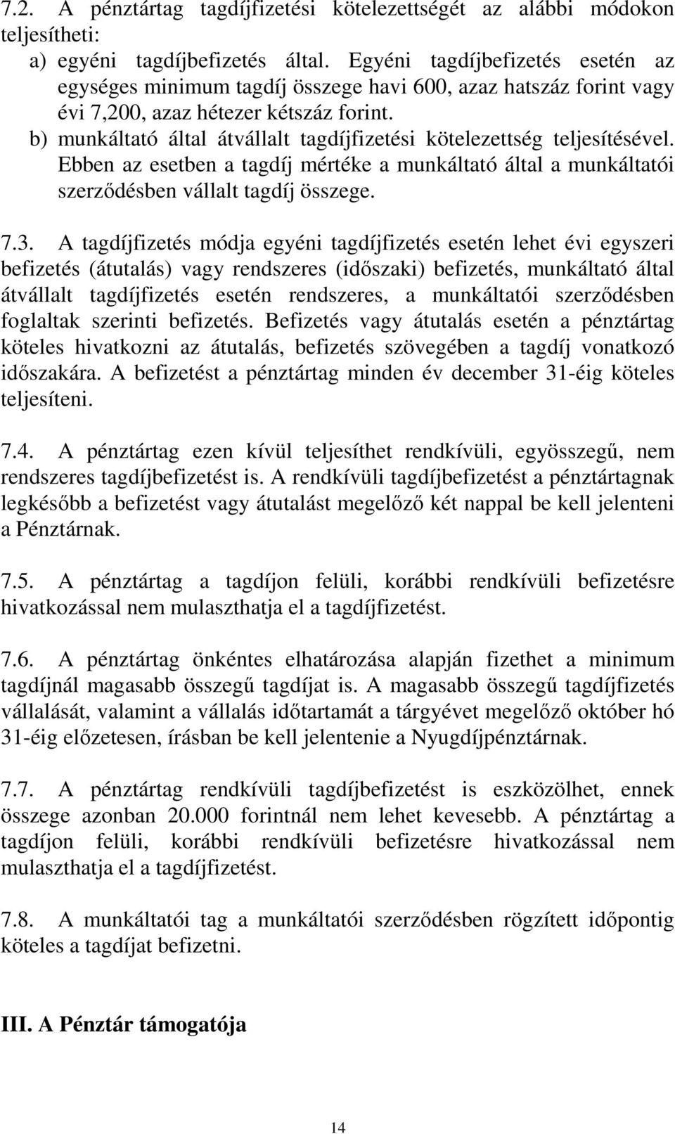 b) munkáltató által átvállalt tagdíjfizetési kötelezettség teljesítésével. Ebben az esetben a tagdíj mértéke a munkáltató által a munkáltatói szerződésben vállalt tagdíj összege. 7.3.