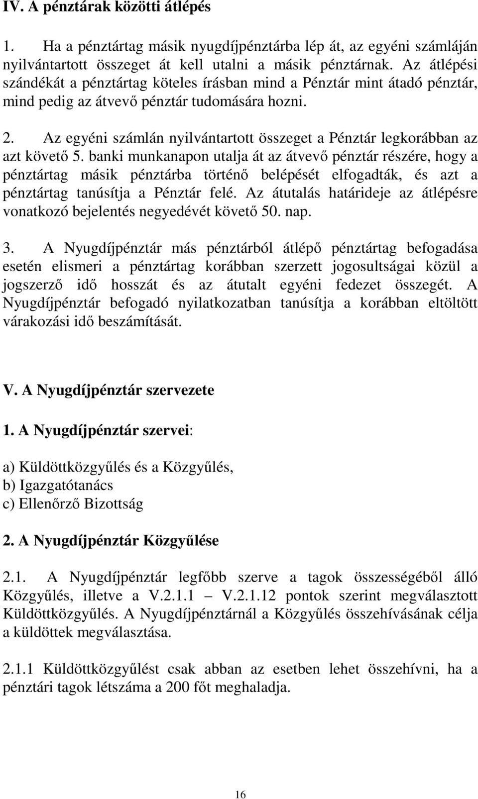 Az egyéni számlán nyilvántartott összeget a Pénztár legkorábban az azt követő 5.