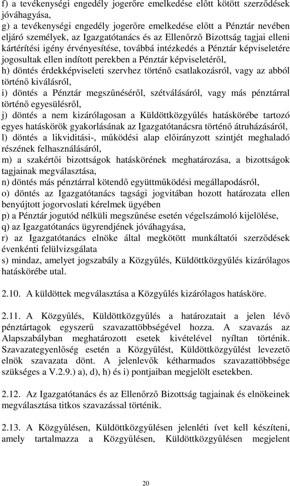 szervhez történő csatlakozásról, vagy az abból történő kiválásról, i) döntés a Pénztár megszűnéséről, szétválásáról, vagy más pénztárral történő egyesülésről, j) döntés a nem kizárólagosan a