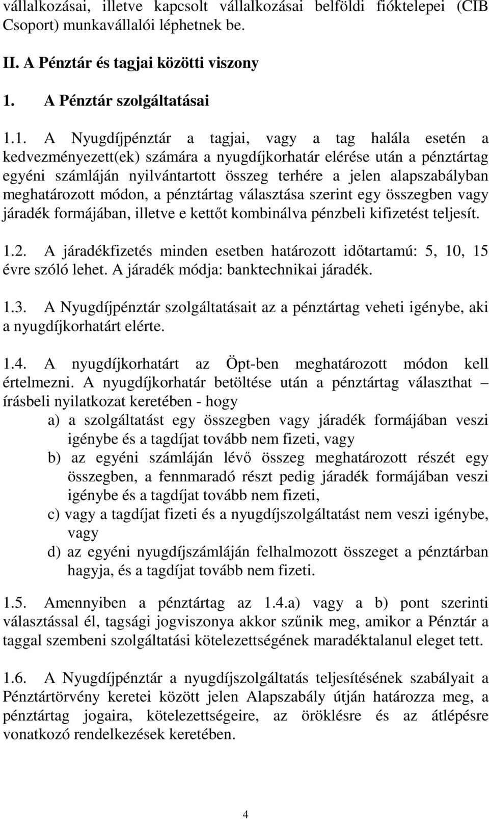 1. A Nyugdíjpénztár a tagjai, vagy a tag halála esetén a kedvezményezett(ek) számára a nyugdíjkorhatár elérése után a pénztártag egyéni számláján nyilvántartott összeg terhére a jelen alapszabályban