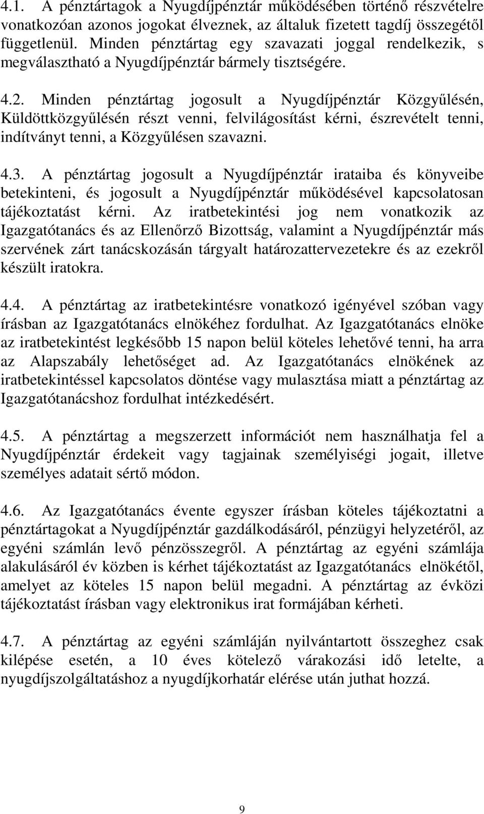 Minden pénztártag jogosult a Nyugdíjpénztár Közgyűlésén, Küldöttközgyűlésén részt venni, felvilágosítást kérni, észrevételt tenni, indítványt tenni, a Közgyűlésen szavazni. 4.3.