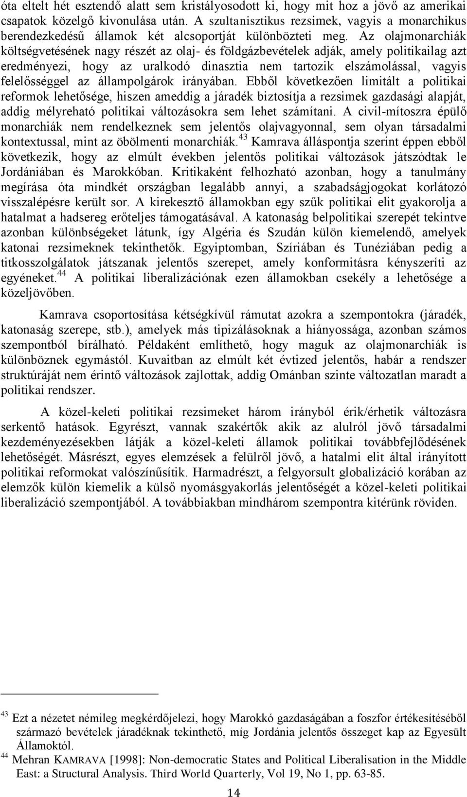 Az olajmonarchiák költségvetésének nagy részét az olaj- és földgázbevételek adják, amely politikailag azt eredményezi, hogy az uralkodó dinasztia nem tartozik elszámolással, vagyis felelősséggel az