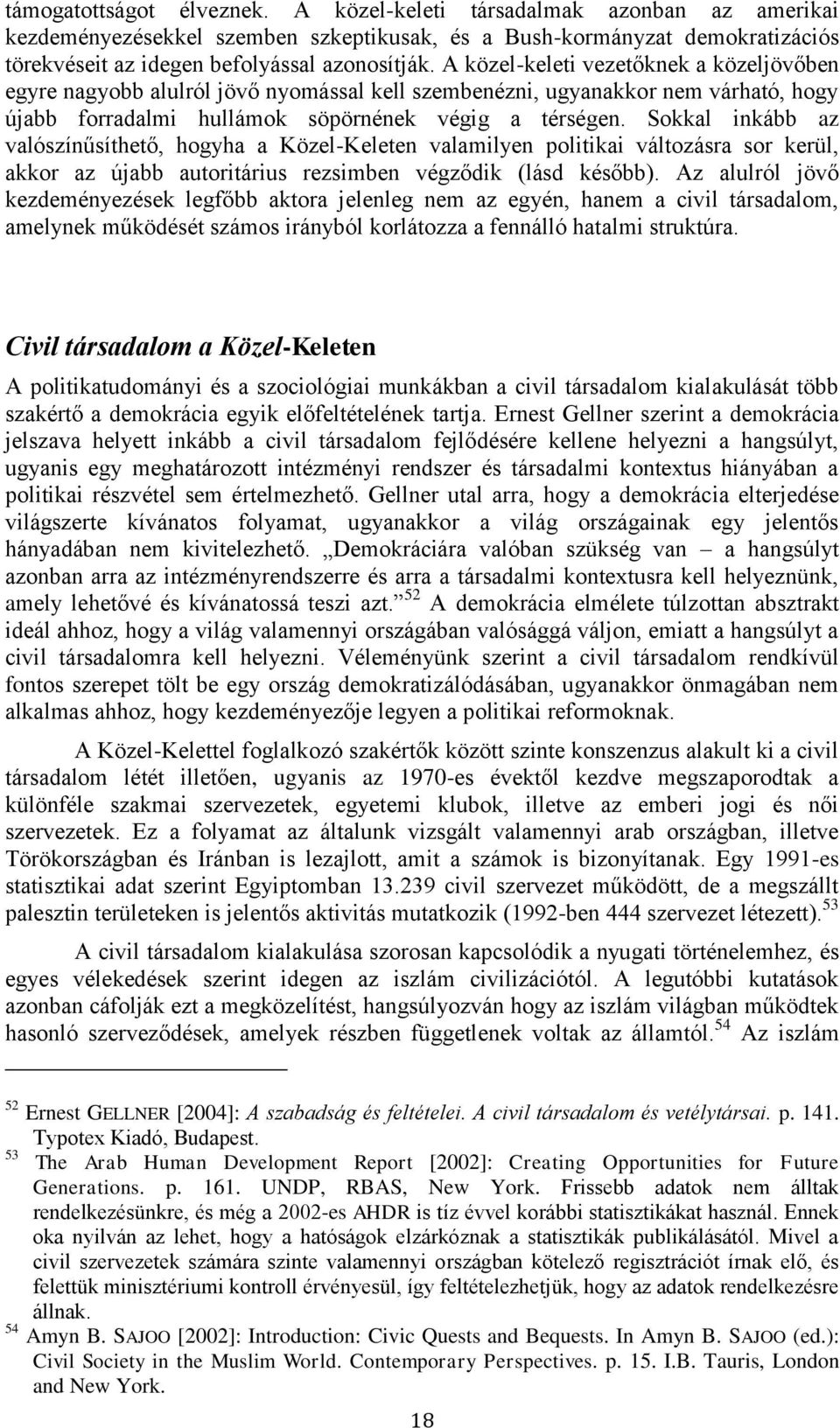 Sokkal inkább az valószínűsíthető, hogyha a Közel-Keleten valamilyen politikai változásra sor kerül, akkor az újabb autoritárius rezsimben végződik (lásd később).