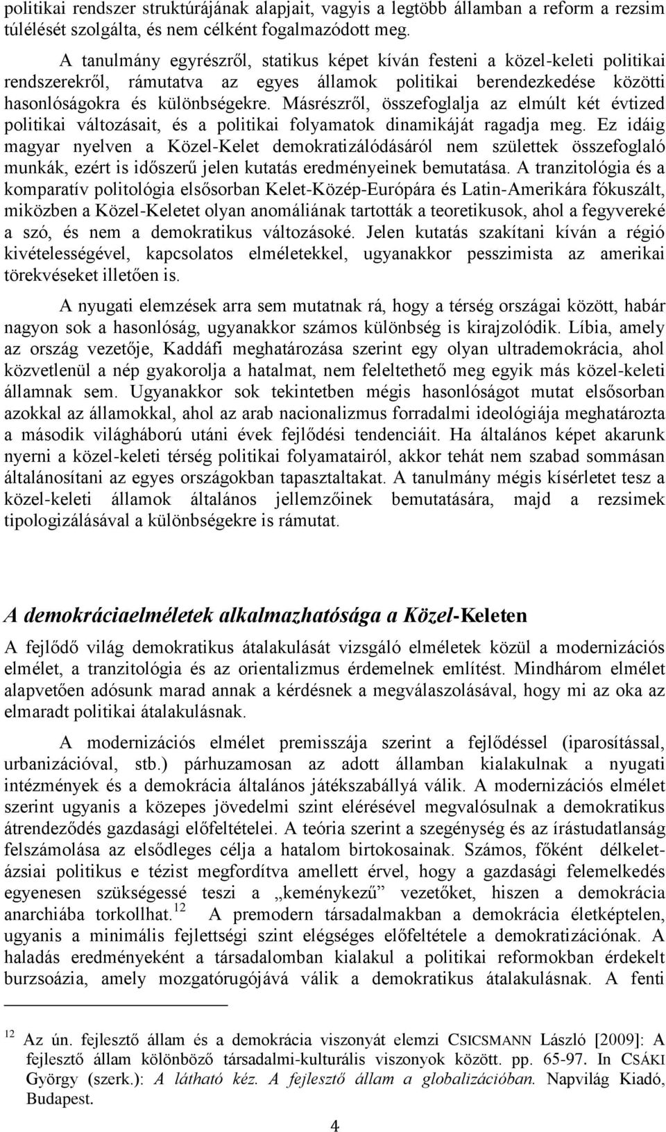 Másrészről, összefoglalja az elmúlt két évtized politikai változásait, és a politikai folyamatok dinamikáját ragadja meg.