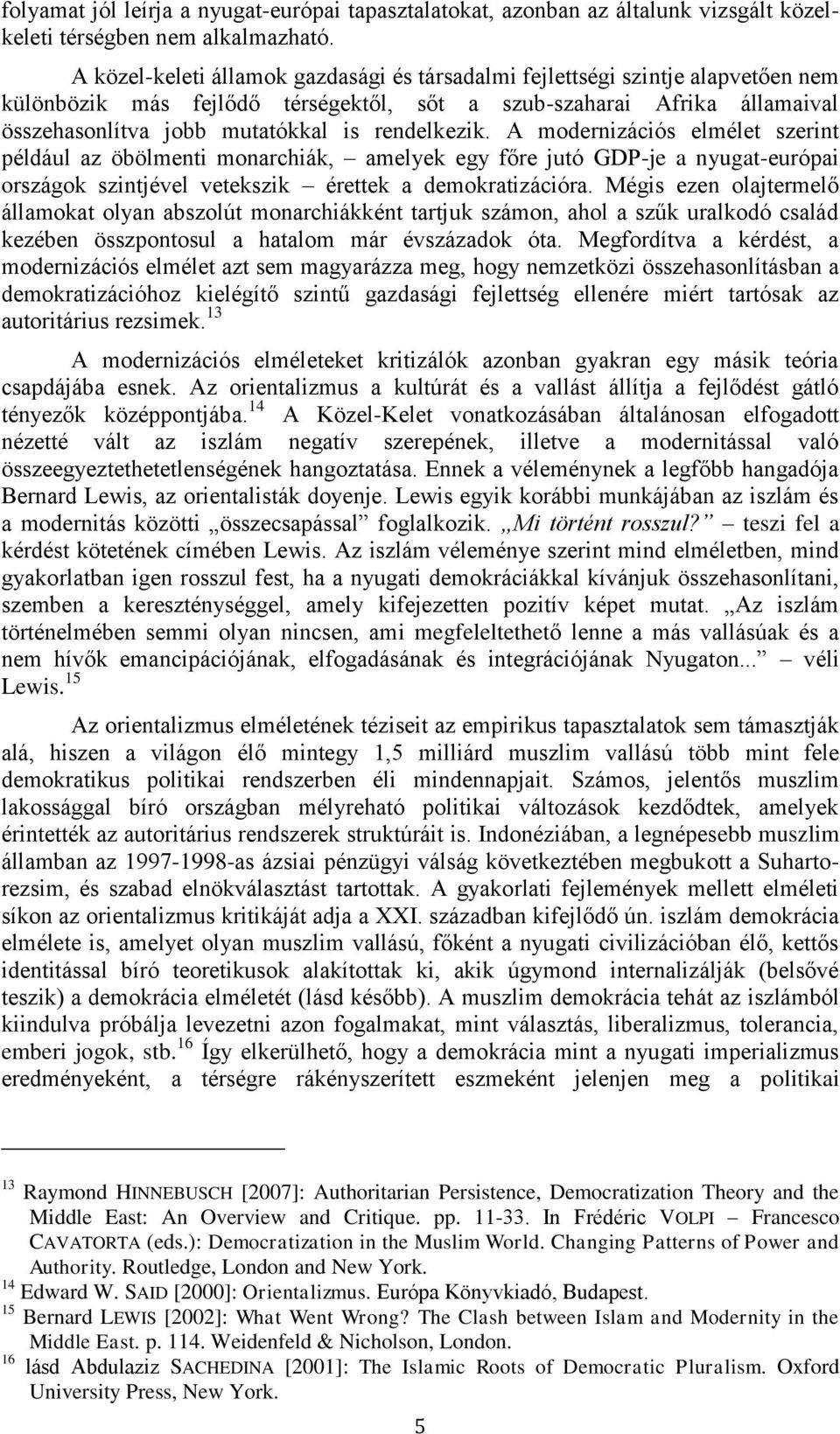 rendelkezik. A modernizációs elmélet szerint például az öbölmenti monarchiák, amelyek egy főre jutó GDP-je a nyugat-európai országok szintjével vetekszik érettek a demokratizációra.