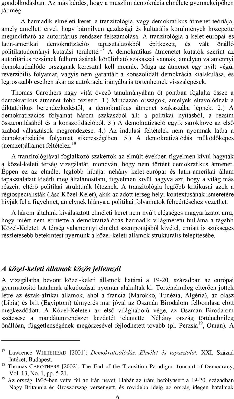 rendszer felszámolása. A tranzitológia a kelet-európai és latin-amerikai demokratizációs tapasztalatokból építkezett, és vált önálló politikatudományi kutatási területté.