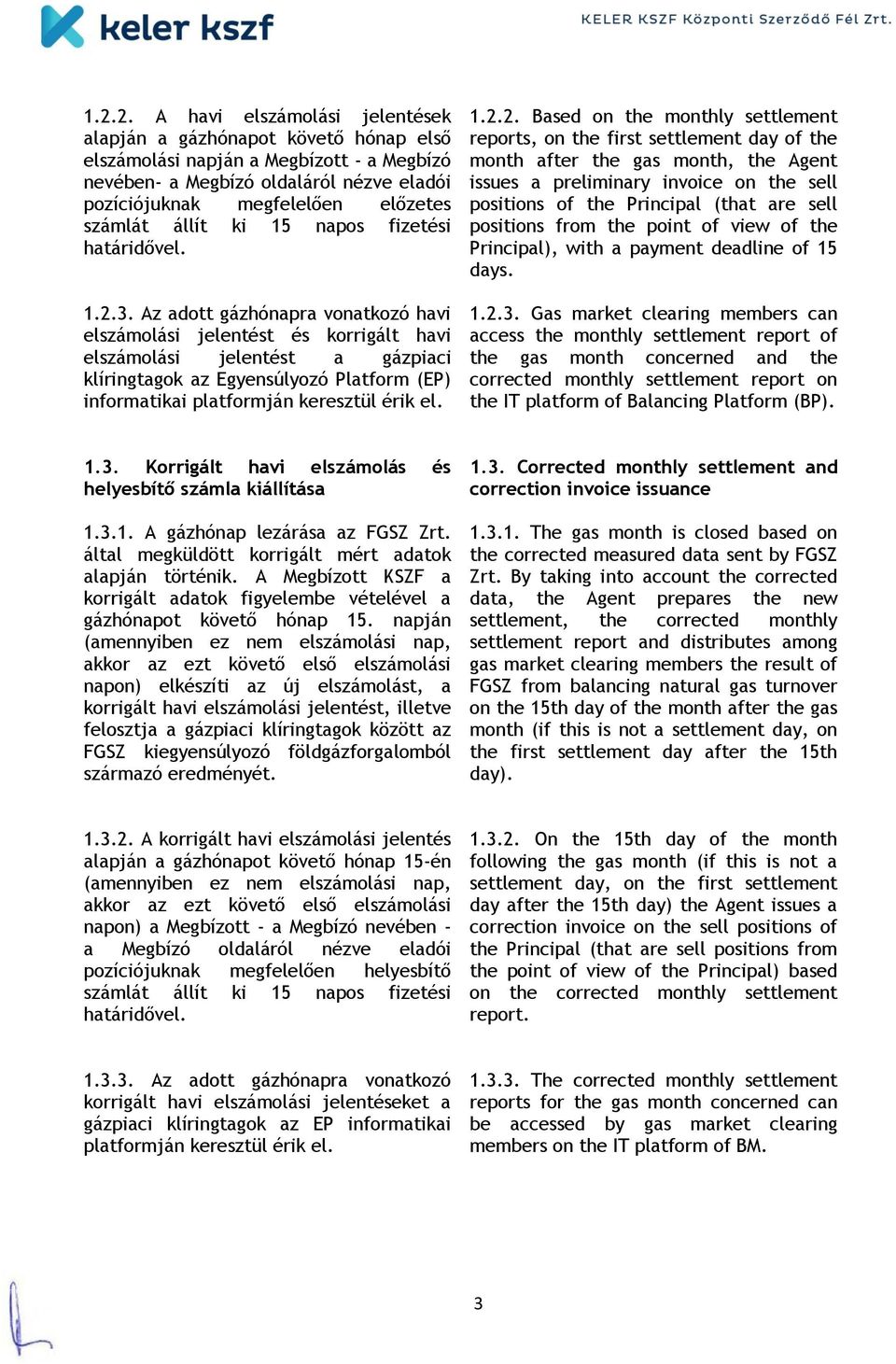 Az adott gázhónapra vonatkozó havi elszámolási jelentést és korrigált havi elszámolási jelentést a gázpiaci klíringtagok az Egyensúlyozó Platform (EP) informatikai platformján keresztül érik el. 1.2.