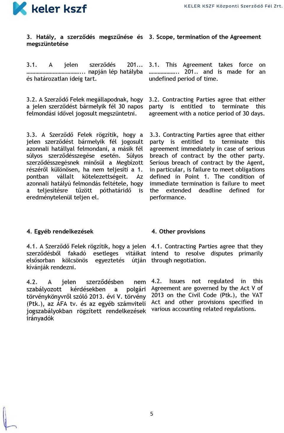 3.3. A Szerződő Felek rögzítik, hogy a jelen szerződést bármelyik fél jogosult azonnali hatállyal felmondani, a másik fél súlyos szerződésszegése esetén.