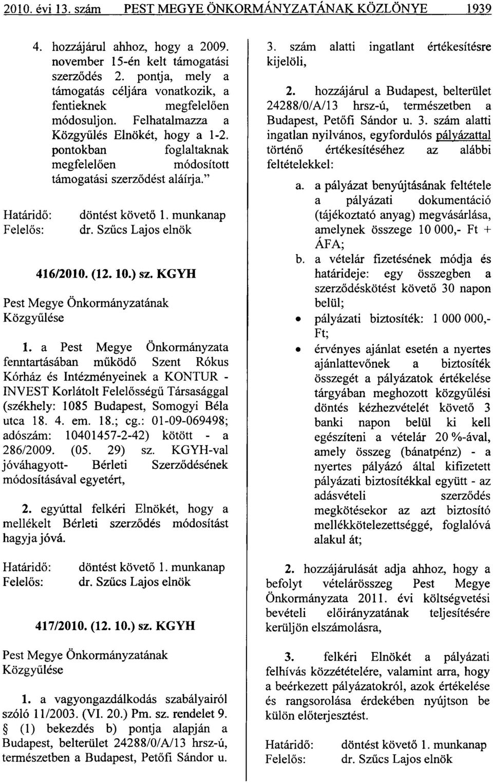 pontokban foglaltaknak megfelelően módosított támogatási szerződést aláírja." döntést követő 1. munkanap dr. Szűcs Lajos elnök 416/2010. (12.10.) sz. KGYH Pest Megye Önkormányzatának Közgyűlése 1.