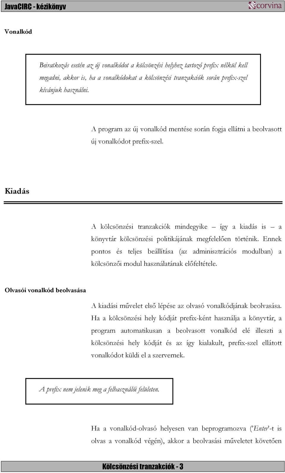 Kiadás A kölcsönzési tranzakciók mindegyike így a kiadás is a könyvtár kölcsönzési politikájának megfelelően történik.