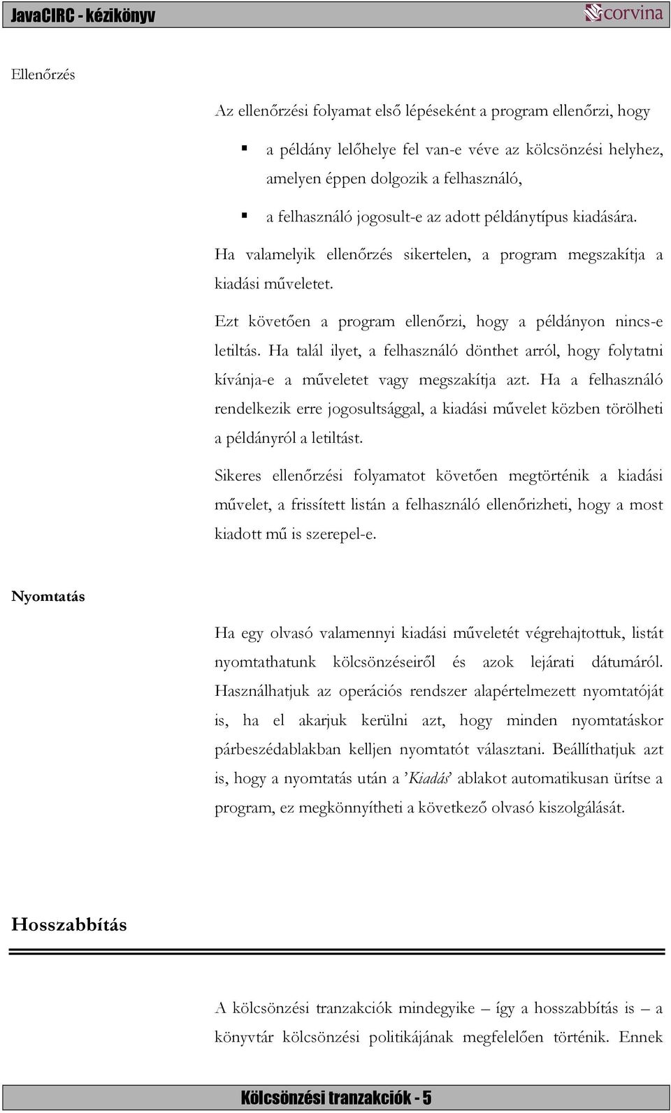 Ha talál ilyet, a felhasználó dönthet arról, hogy folytatni kívánja-e a műveletet vagy megszakítja azt.