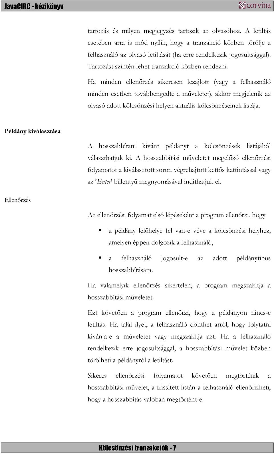 Ha minden ellenőrzés sikeresen lezajlott (vagy a felhasználó minden esetben továbbengedte a műveletet), akkor megjelenik az olvasó adott kölcsönzési helyen aktuális kölcsönzéseinek listája.