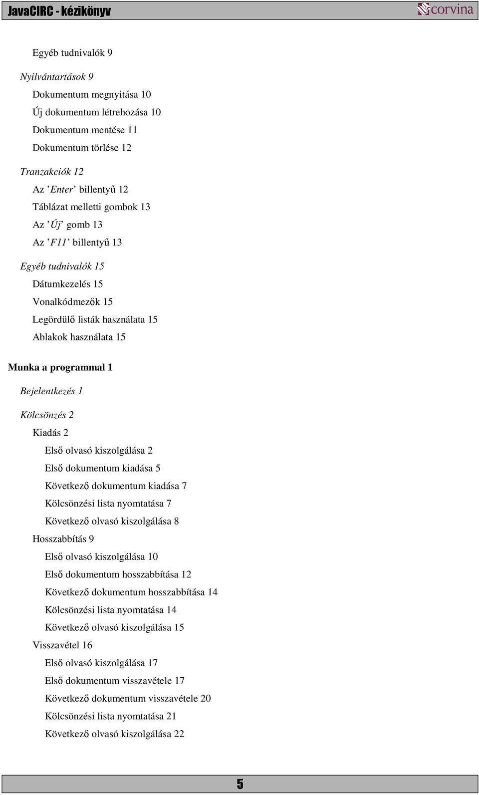 Első olvasó kiszolgálása 2 Első dokumentum kiadása 5 Következő dokumentum kiadása 7 Kölcsönzési lista nyomtatása 7 Következő olvasó kiszolgálása 8 Hosszabbítás 9 Első olvasó kiszolgálása 10 Első