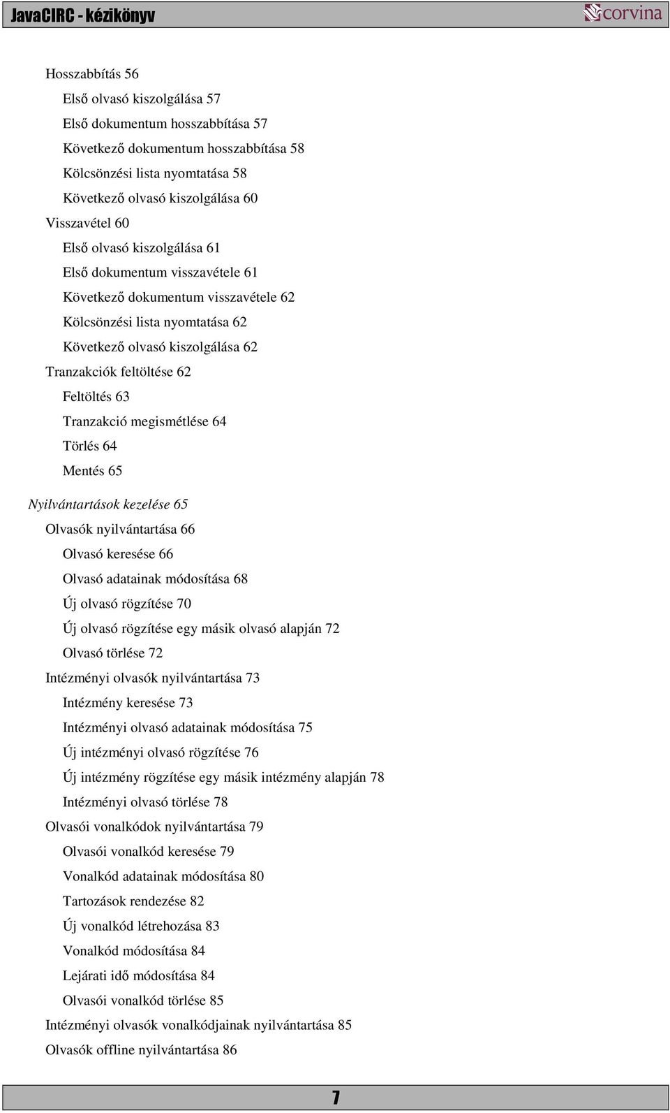 Tranzakció megismétlése 64 Törlés 64 Mentés 65 Nyilvántartások kezelése 65 Olvasók nyilvántartása 66 Olvasó keresése 66 Olvasó adatainak módosítása 68 Új olvasó rögzítése 70 Új olvasó rögzítése egy