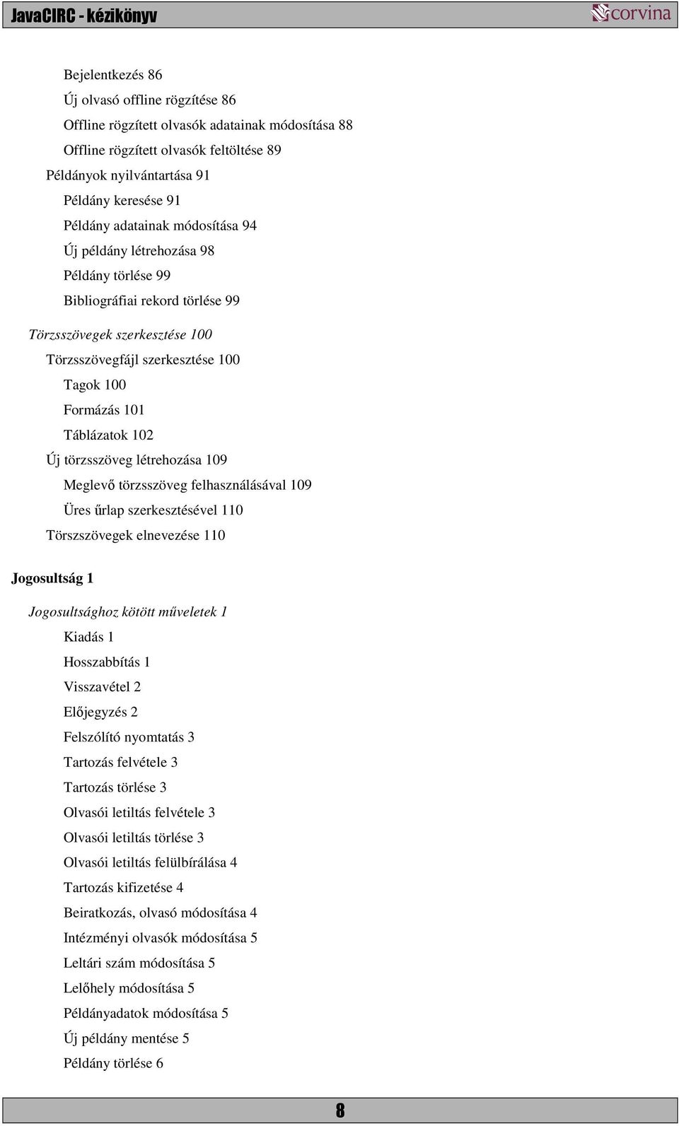 102 Új törzsszöveg létrehozása 109 Meglevő törzsszöveg felhasználásával 109 Üres űrlap szerkesztésével 110 Törszszövegek elnevezése 110 Jogosultság 1 Jogosultsághoz kötött műveletek 1 Kiadás 1