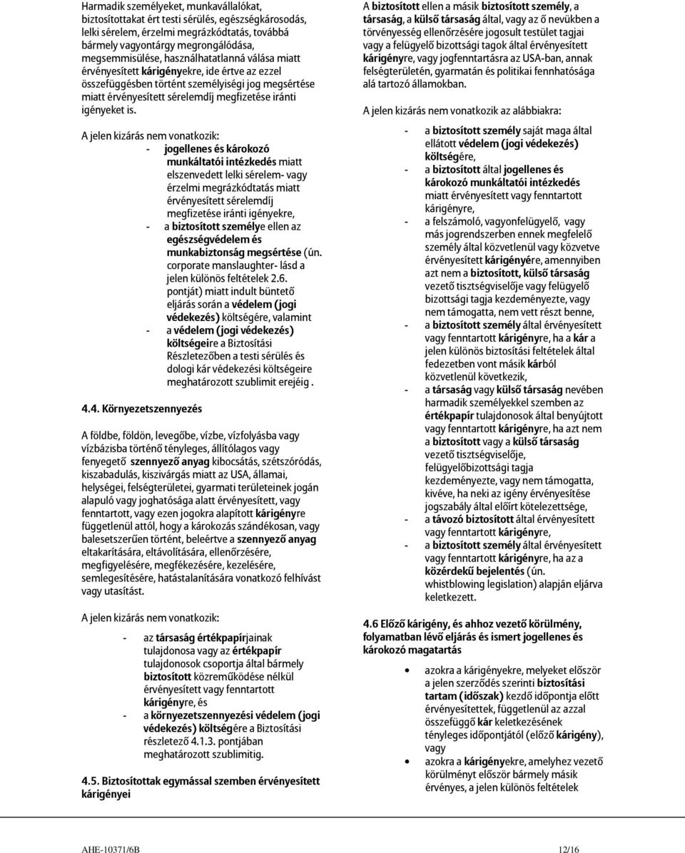 A jelen kizárás nem vonatkozik: - jogellenes és károkozó munkáltatói intézkedés miatt elszenvedett lelki sérelem- vagy érzelmi megrázkódtatás miatt érvényesített sérelemdíj megfizetése iránti