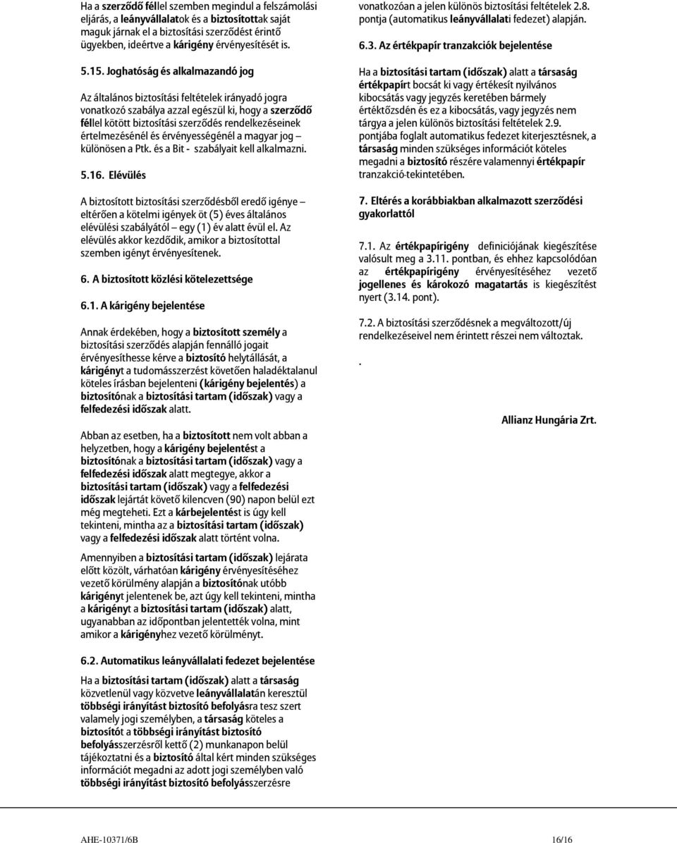 Joghatóság és alkalmazandó jog Az általános biztosítási feltételek irányadó jogra vonatkozó szabálya azzal egészül ki, hogy a szerződő féllel kötött biztosítási szerződés rendelkezéseinek