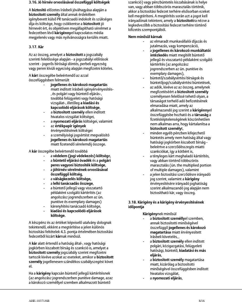 3.17. Kár Az az összeg, amelyet a biztosított a jogszabály szerinti felelőssége alapján - a jogszabályi előírások szerint - jogerős bírósági döntés, perbeli egyezség vagy peren kívüli egyezség