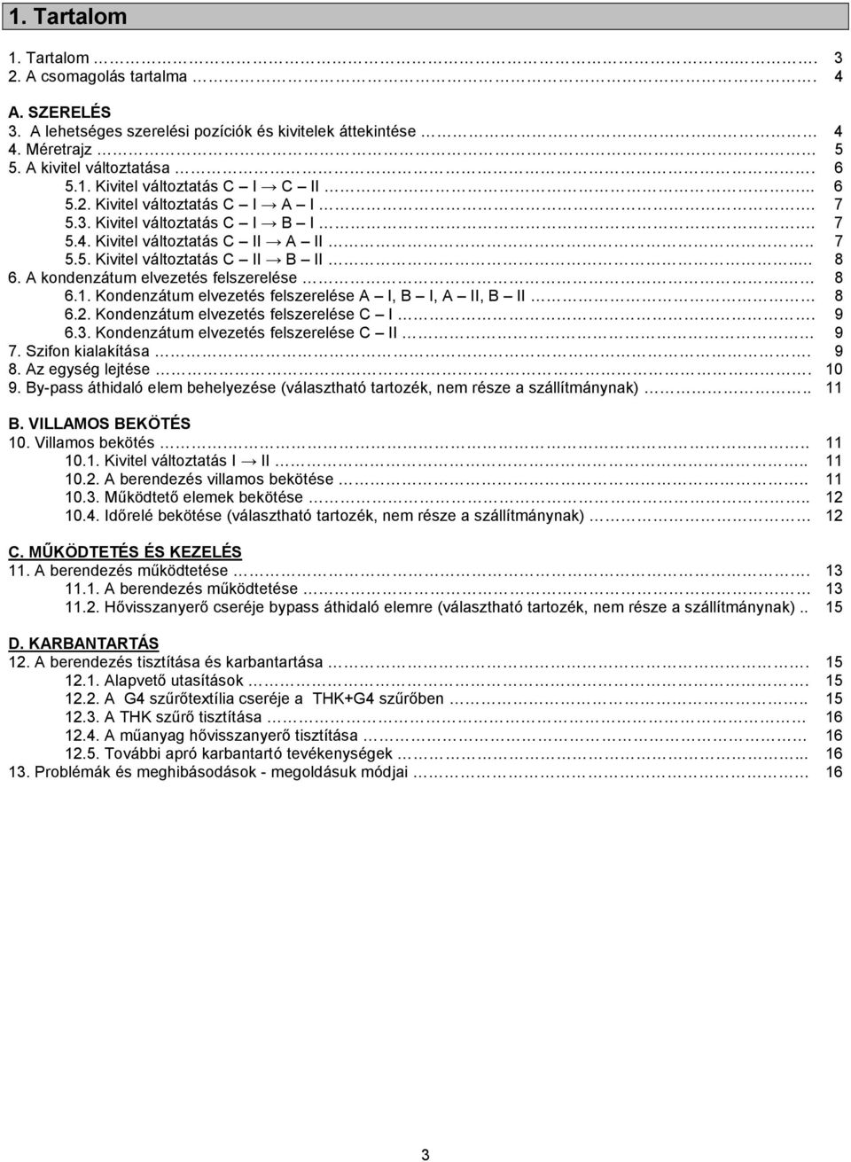 Kondenzátum elvezetés felszerelése A I, B I, A II, B II 8 6.2. Kondenzátum elvezetés felszerelése C I. 9 6.3. Kondenzátum elvezetés felszerelése C II 9 7. Szifon kialakítása. 9 8. Az egység lejtése.