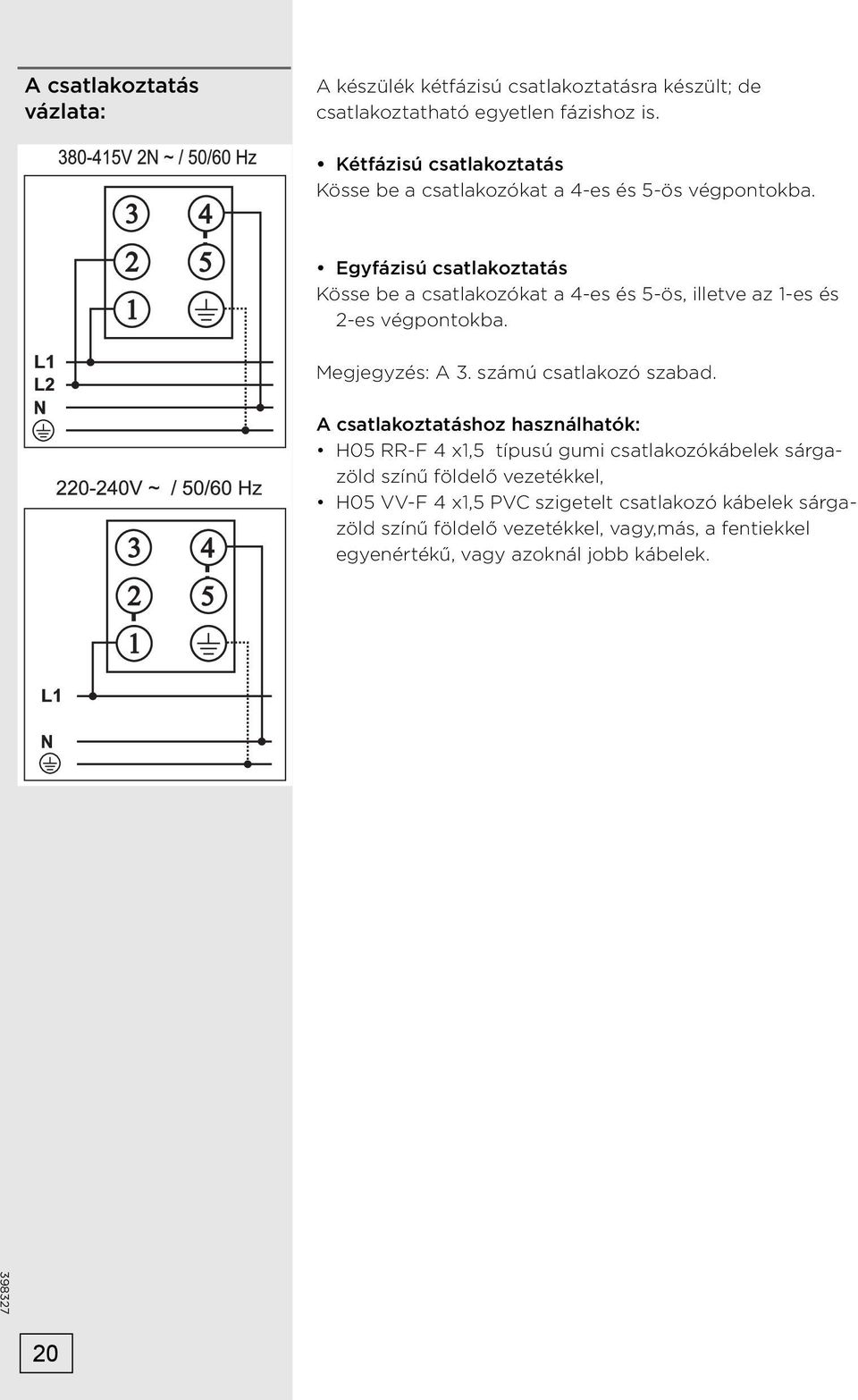 Egyfázisú csatlakoztatás Kösse be a csatlakozókat a 4-es és 5-ös, illetve az 1-es és 2-es végpontokba. Megjegyzés: A 3. számú csatlakozó szabad.